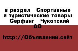  в раздел : Спортивные и туристические товары » Серфинг . Чукотский АО